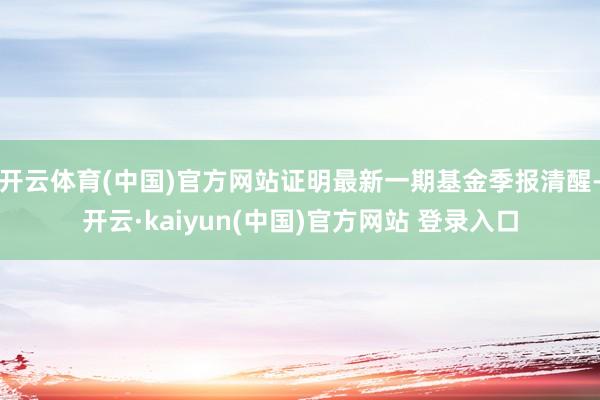 开云体育(中国)官方网站证明最新一期基金季报清醒-开云·kaiyun(中国)官方网站 登录入口