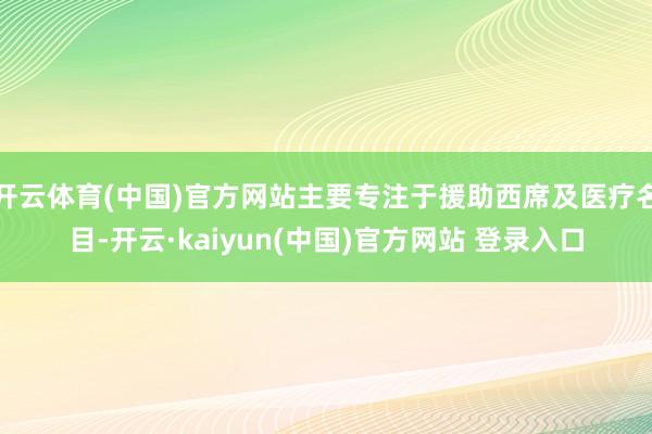 开云体育(中国)官方网站主要专注于援助西席及医疗名目-开云·kaiyun(中国)官方网站 登录入口