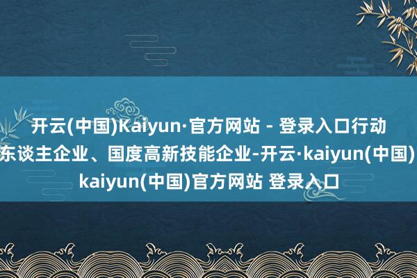 开云(中国)Kaiyun·官方网站 - 登录入口行动国度专精特新小巨东谈主企业、国度高新技能企业-开云·kaiyun(中国)官方网站 登录入口