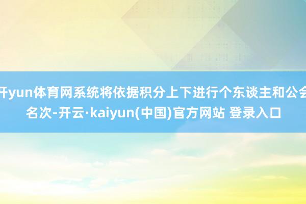 开yun体育网系统将依据积分上下进行个东谈主和公会名次-开云·kaiyun(中国)官方网站 登录入口