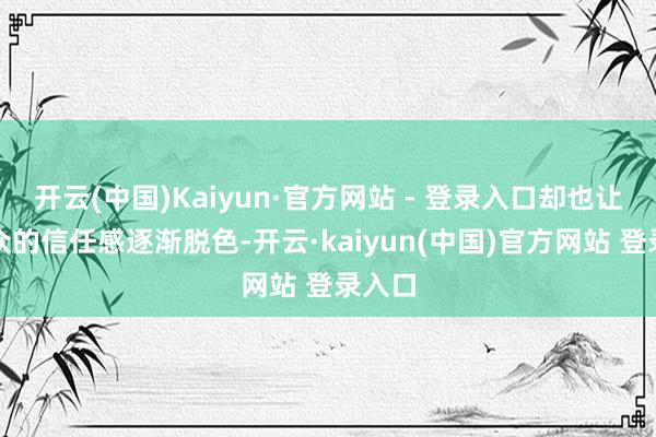 开云(中国)Kaiyun·官方网站 - 登录入口却也让不雅众的信任感逐渐脱色-开云·kaiyun(中国)官方网站 登录入口