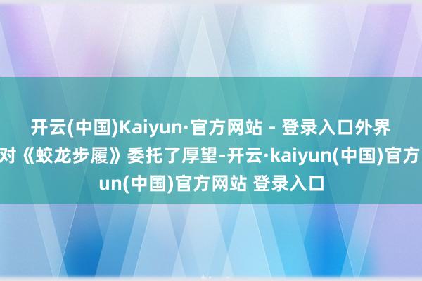 开云(中国)Kaiyun·官方网站 - 登录入口外界和于冬王人曾对《蛟龙步履》委托了厚望-开云·kaiyun(中国)官方网站 登录入口