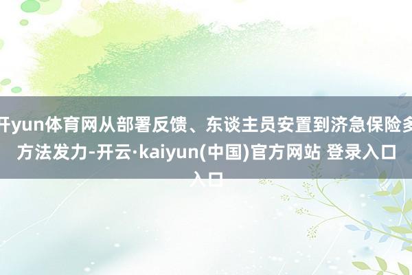 开yun体育网从部署反馈、东谈主员安置到济急保险多方法发力-开云·kaiyun(中国)官方网站 登录入口