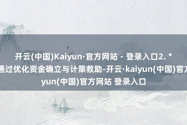 开云(中国)Kaiyun·官方网站 - 登录入口2. **低息上风**:通过优化资金确立与计策救助-开云·kaiyun(中国)官方网站 登录入口