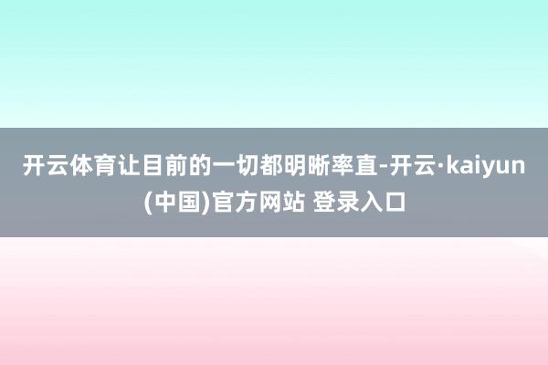 开云体育让目前的一切都明晰率直-开云·kaiyun(中国)官方网站 登录入口