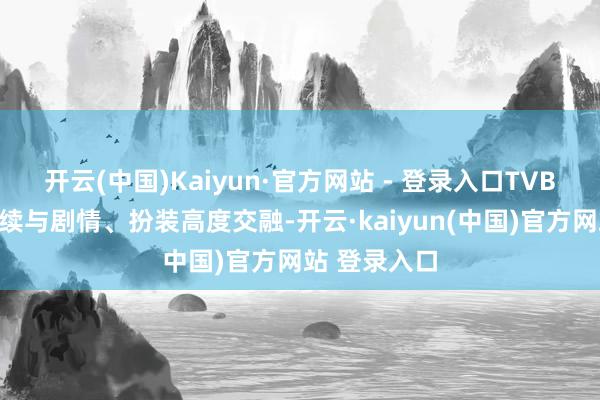 开云(中国)Kaiyun·官方网站 - 登录入口TVB的主题曲陆续与剧情、扮装高度交融-开云·kaiyun(中国)官方网站 登录入口