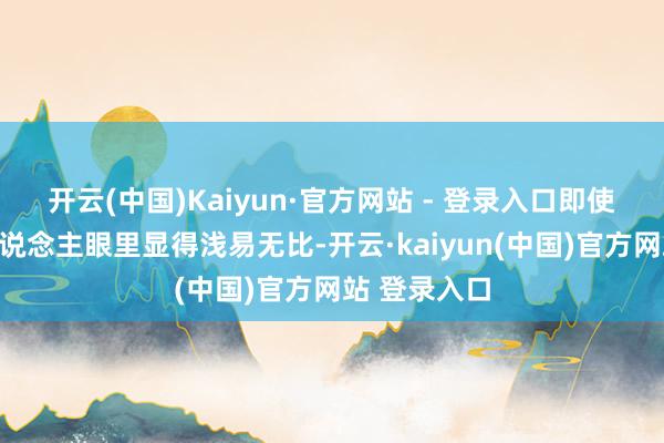 开云(中国)Kaiyun·官方网站 - 登录入口即使谜底在大东说念主眼里显得浅易无比-开云·kaiyun(中国)官方网站 登录入口