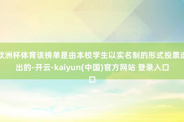 欧洲杯体育该榜单是由本校学生以实名制的形式投票选出的-开云·kaiyun(中国)官方网站 登录入口