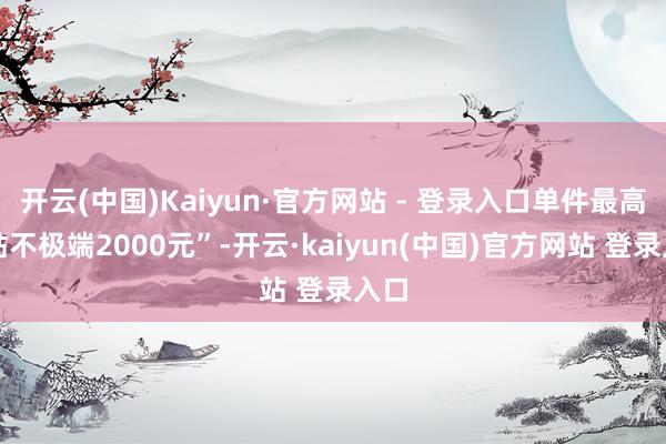 开云(中国)Kaiyun·官方网站 - 登录入口单件最高补贴不极端2000元”-开云·kaiyun(中国)官方网站 登录入口