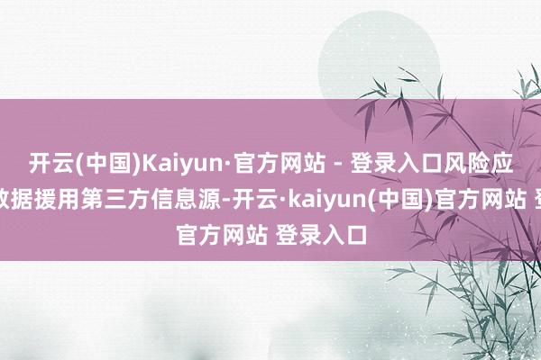 开云(中国)Kaiyun·官方网站 - 登录入口风险应知：本数据援用第三方信息源-开云·kaiyun(中国)官方网站 登录入口