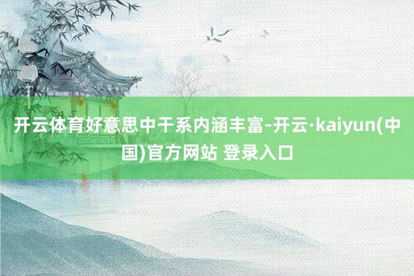 开云体育好意思中干系内涵丰富-开云·kaiyun(中国)官方网站 登录入口