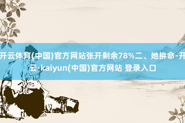 开云体育(中国)官方网站张开剩余78%二、她拚命-开云·kaiyun(中国)官方网站 登录入口