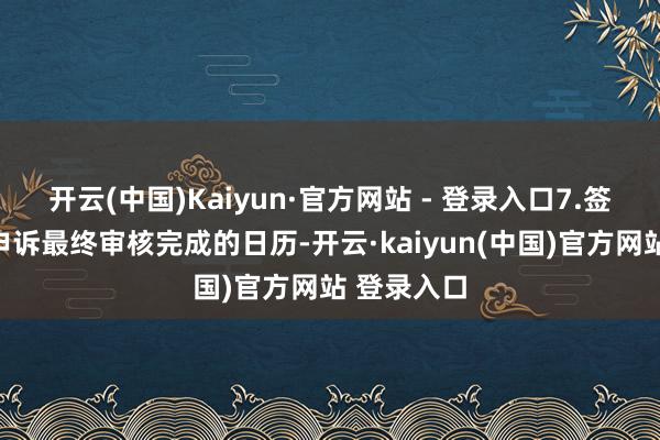 开云(中国)Kaiyun·官方网站 - 登录入口7.签发日历：申诉最终审核完成的日历-开云·kaiyun(中国)官方网站 登录入口
