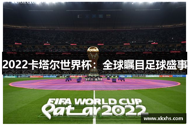 2022卡塔尔世界杯：全球瞩目足球盛事